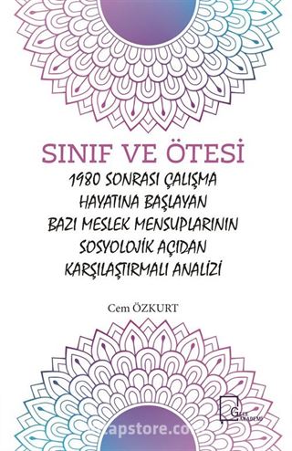 Sınıf ve Ötesi 1980 Sonrası Çalışma Hayatına Başlayan Bazı Meslek Mensuplarının Sosyolojik Açıdan Karşılaştırmalı Analizi