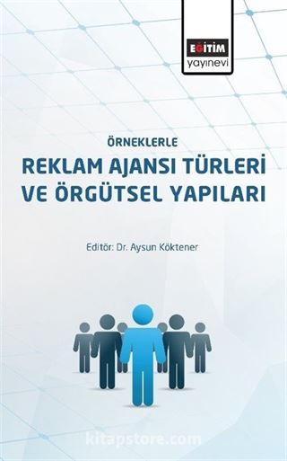 Örneklerle Reklam Ajanslarının Türleri ve Örgütsel Yapıları