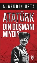 Atatürk Din Düşmanı Mıydı?