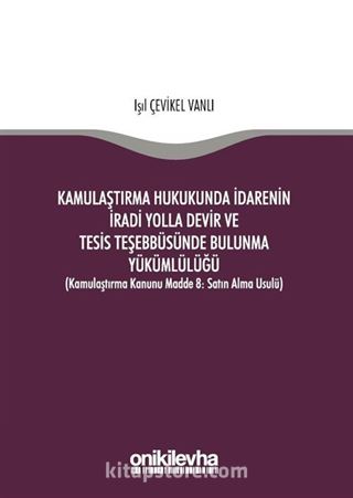 Kamulaştırma Hukukunda İdarenin İradi Yolla Devir ve Tesis Teşebbüsünde Bulunma Yükümlülüğü (Kamulaştırma Kanunu Madde 8: Satın Alma Usulü)