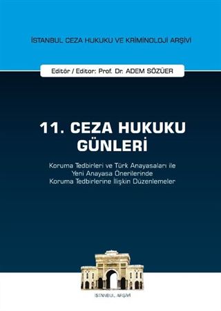 11. Ceza Hukuku Günleri - Koruma Tedbirleri ve Türk Anayasaları ile Yeni Anayasa Önerilerinde Koruma Tedbirlerine İlişkin Düzenlemeler