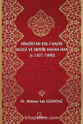 Hindistan Ehli Hadis Ekolü ve Sıddık Hasan Han (Ö. 1307/1890)