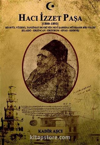 Hacı İzzet Paşa (1800-1893) Şeyh'ül Vüzera Tanzimat Devrinin Nevi Şahsına Münhasır Bir Valisi (Elazığ-Erzincan-Erzurum-Sivas-Edirne)