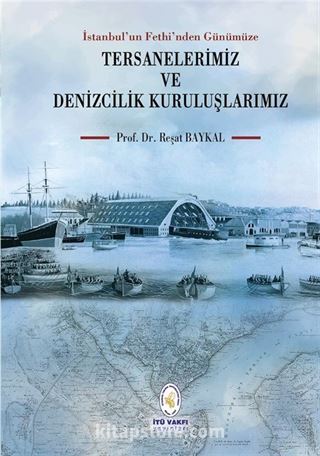 İstanbul'un Fethi'nden Günümüze Tersanelerimiz ve Denizcilik Kuruluşlarımız