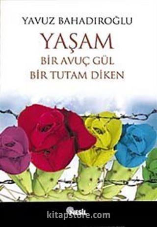 Yaşam Bir Avuç Gül Bir Tutam Diken