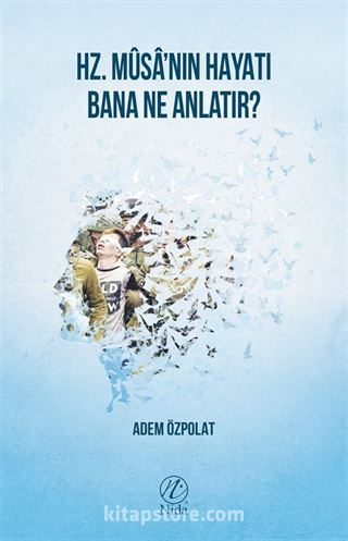 Hz. Musa'nın Hayatı Bana Ne Anlatır?