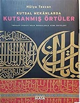 Kutsal Mekanlarda Kutsanmış Örtüler : Topkapı Sarayı'ndan Örneklerle Kabe Örtüleri(Ciltli)