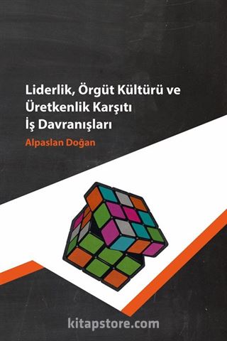 Liderlik Örgüt Kültürü ve Üretkenlik Karşıtı İş Davranışları