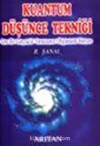 Kuantum Düşünce Tekniği Yeni Bir Gerçeklik Yaratmanın Olağanüstü Simyası