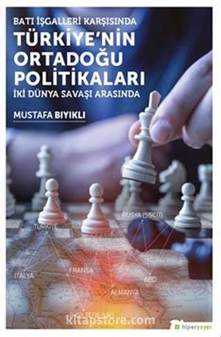 Batı İşgalleri Karşısında Türkiye'nin Ortadoğu Politikaları İki Dünya Savaşı Arasında