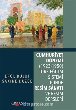 Cumhuriyet Dönemi (1923-1950) Türk Eğitim Sistemi İçinde Resim Sanatı ve Resim Dersleri