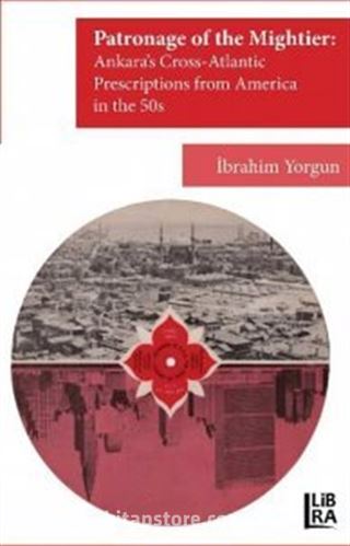 The Patronage of the Mightier: Ankara's Cross-Atlantic Prescriptions from America in the 50s