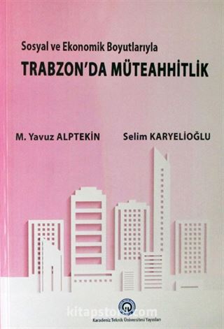 Sosyal ve Ekonomik Boyutlarıyla Trabzon'da Müteahhitlik