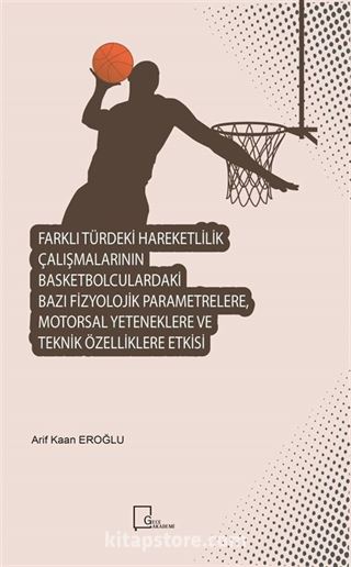 Farklı Türdeki Hareketlilik Çalışmalarının Basketbolculardaki Bazı Fizyolojik Parametrelere, Motorsal Yeteneklere ve Teknik Özelliklere Etkisi