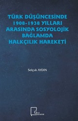 Türk Düşüncesinde 1908-1938 Yılları Arasında Sosyolojik Bağlamda Halkçılık Hareketi