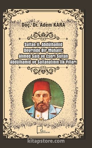 Sultan 2. Abdülhamid Devrinde Bir Muhalif: Ahmed Saib ve Eseri Sultan Abdülhamid ve Saltanatının İlk Yılları