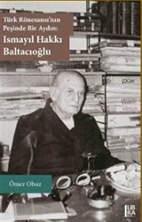 Türk Rönesansı'nın Peşinde Bir Aydın: Ismayıl Hakkı Baltacıoğlu