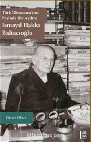 Türk Rönesansı'nın Peşinde Bir Aydın: Ismayıl Hakkı Baltacıoğlu