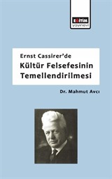 Ernst Cassirer'de Kültür Felsefesinin Temellendirilmesi