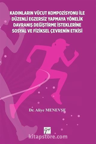 Kadınların Vücut Kompozisyonu İle Düzenli Egzersiz Yapmaya Yönelik Davranış Değiştirme İsteklerine Sosyal ve Fiziksel Çevrenin Etkisi