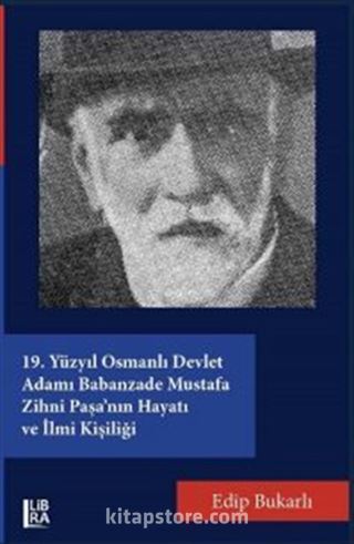 19. Yüzyıl Osmanlı Devlet Adamı Babanzade Mustafa Zihni Paşa'nın Hayatı ve İlmi Kişiliği