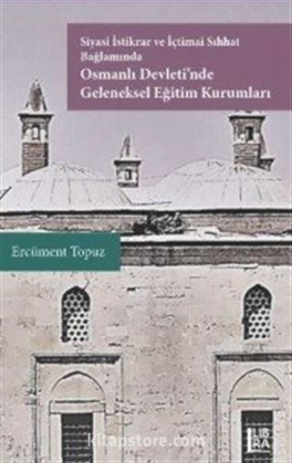 Siyasi İstikrar ve İçtimai Sıhhat Bağlamında Osmanlı Devleti'nde Geleneksel Eğitim Kurumları