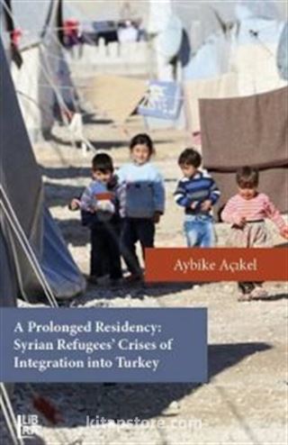 A Prolonged Residency: Syrian Refugees' Crises of Integration Into Turkey