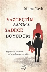 Vazgeçtim Sanma Sadece Büyüdüm