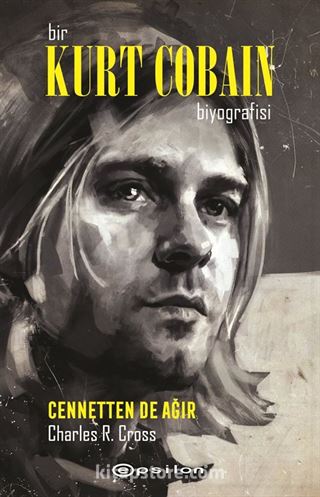 Bir Kurt Cobain Biyografisi: Cennetten de Ağır