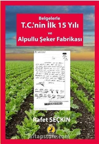 Belgelerle T.C.'nin İlk 15 Yılı ve Alpullu Şeker Fabrikası