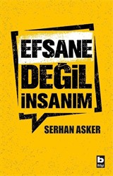 Efsane Değil İnsanım