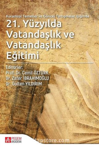 Kuramsal Temeller ve Güncel Tartışmalar Işığında 21.Yüzyılda Vatandaşlık ve Vatandaşlık Eğitimi