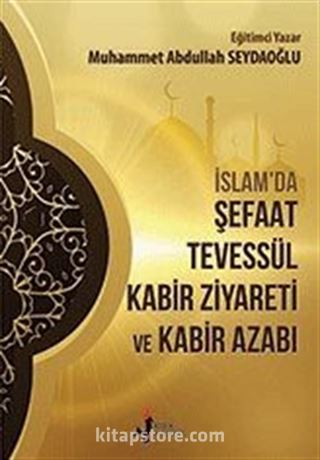 İslamda Şefaat Tevessül Kabir Ziyareti ve Kabir Azabı