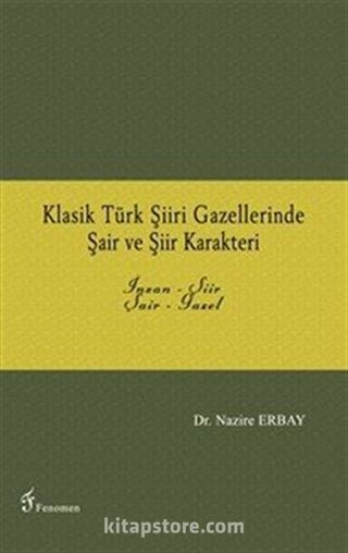 Klasik Türk Şiiri Gazellerinde Şair ve Şiir Karakteri