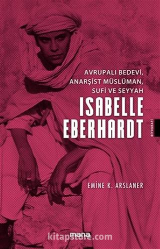 Avrupalı Bedevi, Anarşist Müslüman, Sufi ve Seyyah İsabelle Eberhardt