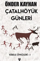 Çatalhöyük Günleri / Kibele Öyküleri 1