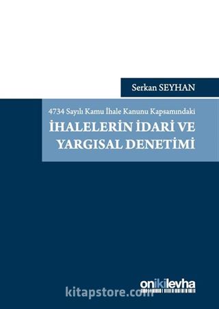 4734 Sayılı Kamu İhale Kanunu Kapsamındaki İhalelerin İdari ve Yargısal Denetimi