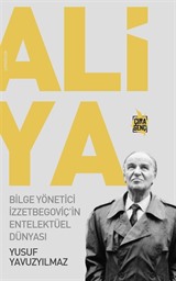 Aliya - Bilge Yönetici İzzetbegoviç'in Entelektüel Dünyası