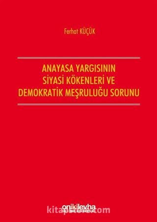 Anayasa Yargısının Siyasi Kökenleri Ve Demokratik Meşruluğu Sorunu