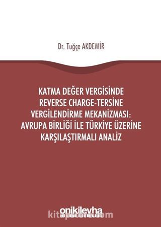 Katma Değer Vergisinde Reverse Charge-Tersine Vergilendirme Mekanizması: Avrupa Birliği ile Türkiye Üzerine Karşılaştırmalı Analiz