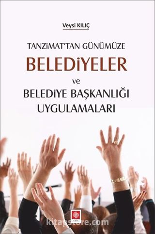 Tanzimat'tan Günümüze Belediyeler Ve Belediye Başkanlığı Uygulamaları