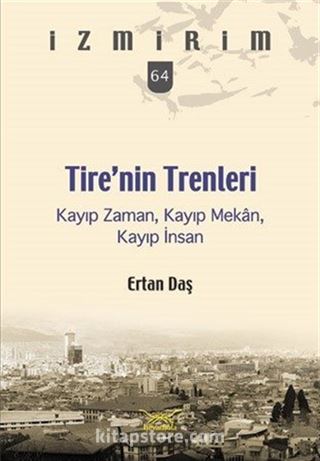 Tire'nin Trenleri Kayıp Zaman, Kayıp Mekan, Kayıp İnsan / İzmirim 64