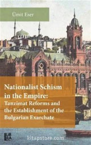 Nationalist Schism in the Empire: Tanzimat Reforms and the Establishment of the Bulgarian Exarchate