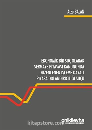 Ekonomik Bir Suç Olarak Sermaye Piyasası Kanununda Düzenlenen İşleme Dayalı Piyasa Dolandırıcılığı Suçu