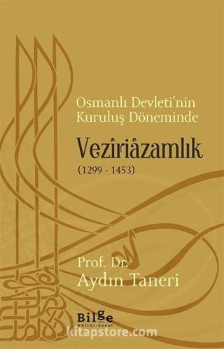 Osmanlı Devleti'nin Kuruluş Döneminde Veziriazamlık (1299-1453)