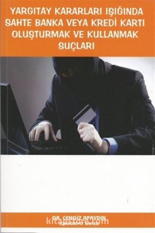Yargıtay Kararları Işığında Sahte Banka veya Kredi Kartı Oluşturmak ve Kullanmak Suçları