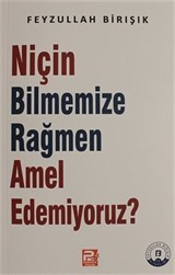 Niçin Bilmemize Rağmen Amel Edemiyoruz?