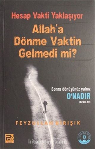 Hesap Vakti Yaklaşıyor, Allah'a Dönme Vaktin Gelmedi Mi?