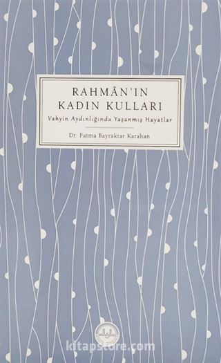 Rahman'ın Kadın Kulları Vahyin Aydınlığında Yaşanmış Hayatlar