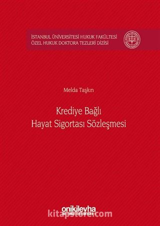 Krediye Bağlı Hayat Sigortası Sözleşmesi İstanbul Üniversitesi Hukuk Fakültesi Özel Hukuk Doktora Tezleri Dizisi No:7